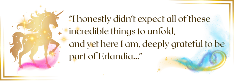 I honestly didn't expect all of these incredible things to unfold, and yet here I am, deeply grateful to be part of Erlandia